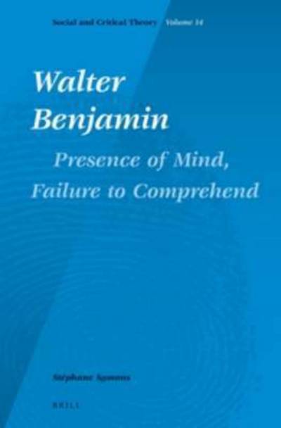 Cover for Stéphane Symons · Walter Benjamin: Presence of Mind, Failure to Comprehend (Social and Critical Theory) (Hardcover Book) (2012)