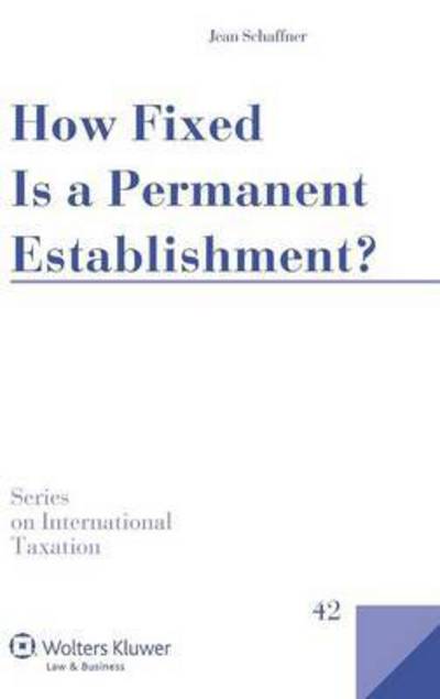 Jean Schaffner · How Fixed Is a Permanent Establishment? - Series on International Taxation (Hardcover bog) (2013)