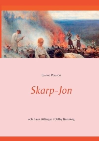 Cover for Bjarne Persson · Skarp-Jon : och hans ättlingar i Dalby finnskog (Book) (2021)