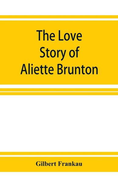 The Love Story of Aliette Brunton - Gilbert Frankau - Livres - Alpha Edition - 9789353926625 - 1 décembre 2019