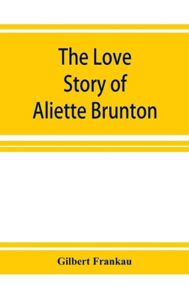 The Love Story of Aliette Brunton - Gilbert Frankau - Bücher - Alpha Edition - 9789353926625 - 1. Dezember 2019