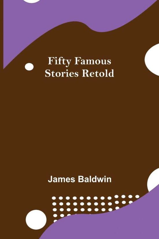 Fifty Famous Stories Retold - James Baldwin - Bøger - Alpha Edition - 9789355894625 - 25. januar 2022