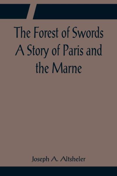 The Forest of Swords A Story of Paris and the Marne - Joseph A. Altsheler - Books - Alpha Edition - 9789356082625 - April 11, 2022