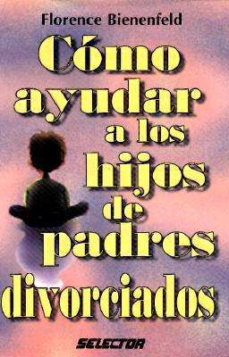 Cover for Florence Bienenfeld · Cómo Ayudar a Los Hijos De Padres Divorciados (Paperback Book) (1997)