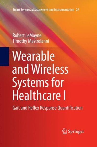 Cover for Robert LeMoyne · Wearable and Wireless Systems for Healthcare I: Gait and Reflex Response Quantification - Smart Sensors, Measurement and Instrumentation (Paperback Book) [Softcover Reprint of the Original 1st 2018 edition] (2019)