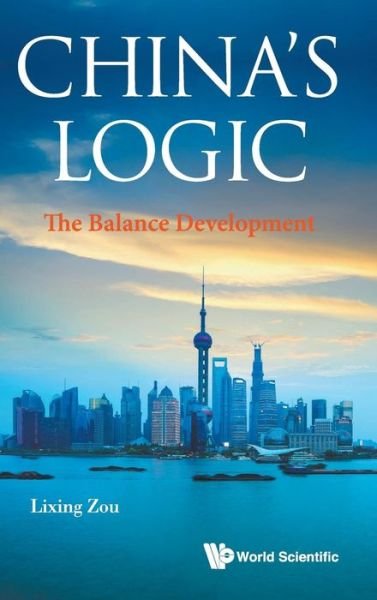 Cover for Zou, Lixing (China Development Bank Research Inst, China) · China's Logic: The Balance Development (Hardcover bog) (2017)