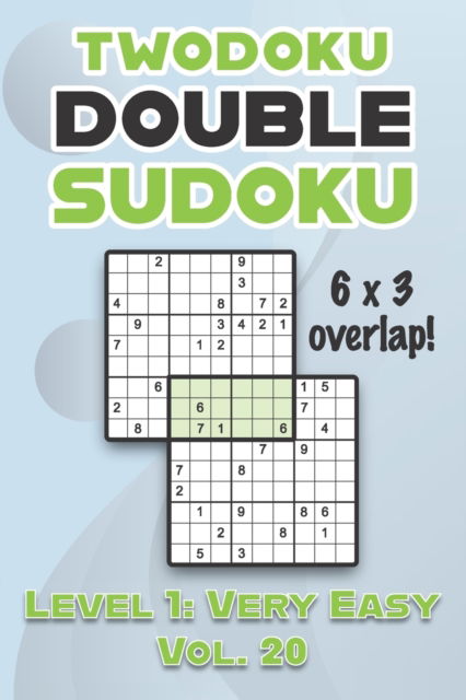 Twodoku Double Sudoku 6 x 3 Overlap Level 1: Very Easy Vol. 20: Play Sensei Sudoku With Solutions 9x9 Nine Numbers Grid Easy Level Volumes 1-40 Cross Sums Sudoku Variation Paper Logic Games Solve Japanese Puzzles Challenge For All Ages Kids to Adults - Sophia Numerik - Bøger - Independently Published - 9798461210625 - 21. august 2021