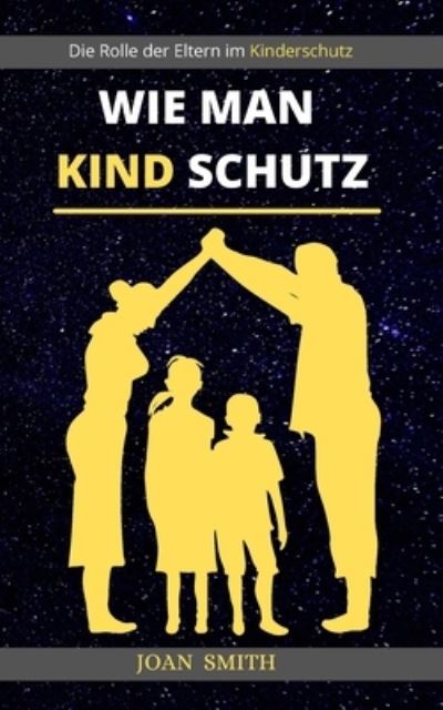 Cover for Joan Smith · Wie Man Kind Schutz: Die Rolle der Eltern im Kinderschutz (Paperback Book) (2021)