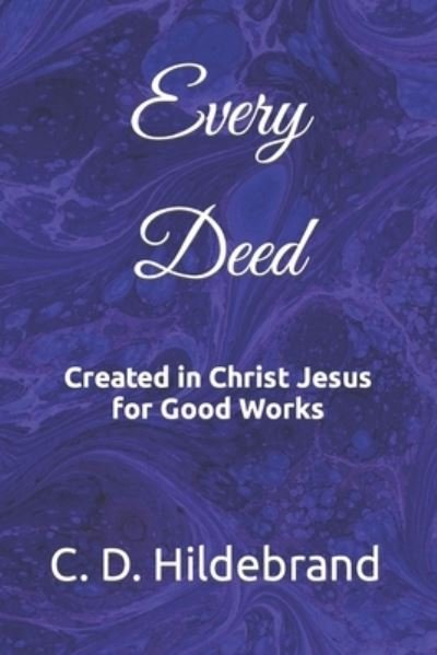 Cover for C D Hildebrand · Every Deed: Created in Christ Jesus for Good Works (Pocketbok) (2021)