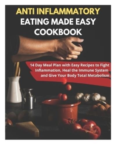 Cover for David Fletcher · Anti Inflammatory Eating Made Easy Cookbook - 14 Day Meal Plan with Easy Recipes to Fight Inflammation, Heal the Immune System and Give Your Body Total Metabolism (Taschenbuch) (2021)