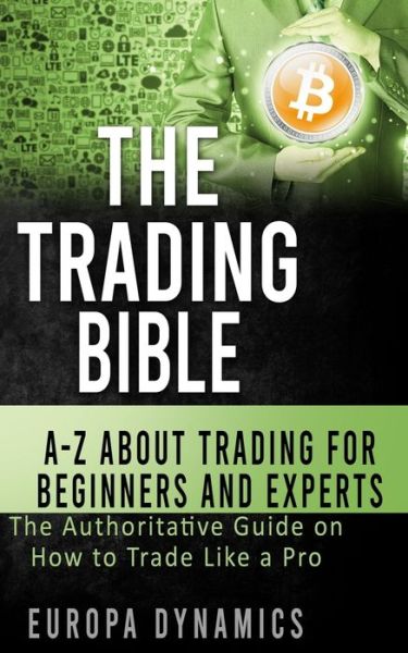 Cover for Europa Dynamics · The Trading Bible: A-Z about Trading for Beginners and Experts: The Authoritative Guide on How to Trade Like a Pro (Paperback Book) (2021)