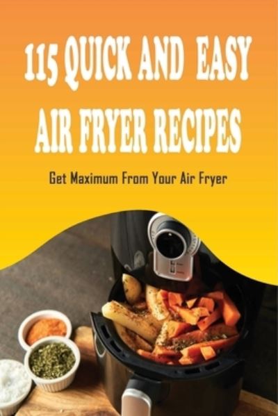 Cover for Larry Flegel · 115 Quick And Easy Air Fryer Recipes (Paperback Book) (2021)