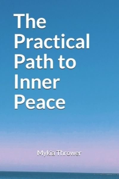 The Practical Path to Inner Peace - Mykia Thrower - Książki - Independently Published - 9798565033625 - 2 lutego 2021