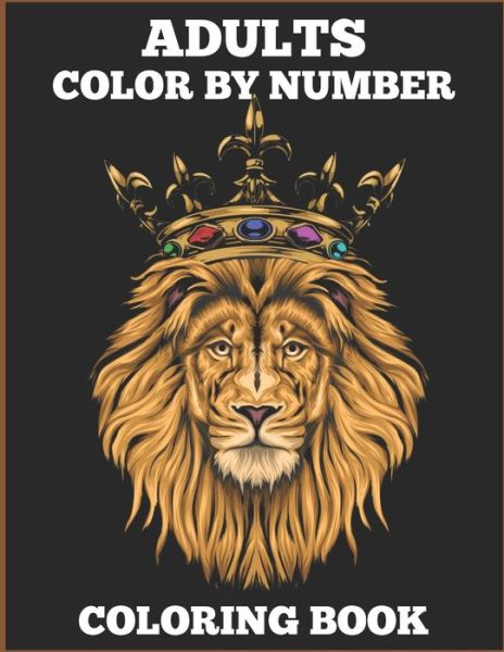 Adults Color By Number Coloring Book: Adult Coloring Book For Stress Relief and Relaxation (Fun Adult Color By Number Coloring Book With Senior) - Jonathan Byrne - Books - Independently Published - 9798746360625 - April 29, 2021