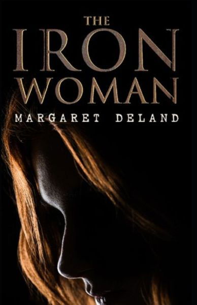 The Iron Woman-Original Edition (Annotated) - Margaret Deland - Books - Independently Published - 9798747107625 - May 1, 2021