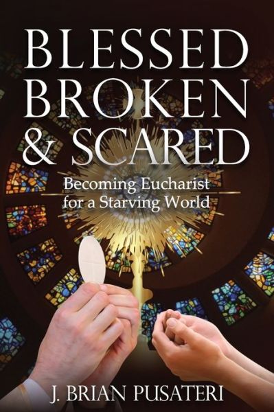 Cover for J Brian Pusateri · Blessed Broken &amp; Scared: Becoming Eucharist for a Starving World (Paperback Book) (2021)