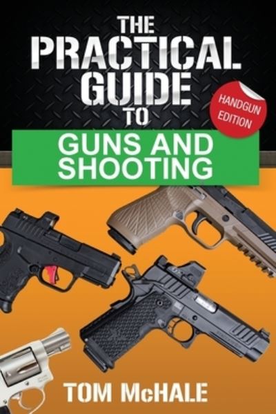 Cover for Tom McHale · The Practical Guide to Guns and Shooting, Handgun Edition: What you need to know to choose, buy, shoot, and maintain a handgun. (Paperback Book) [3rd edition] (2021)