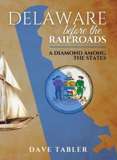 Cover for Tabler, Dave (M) · Delaware Before the Railroads: A Diamond Among the States (Hardcover Book) (2022)