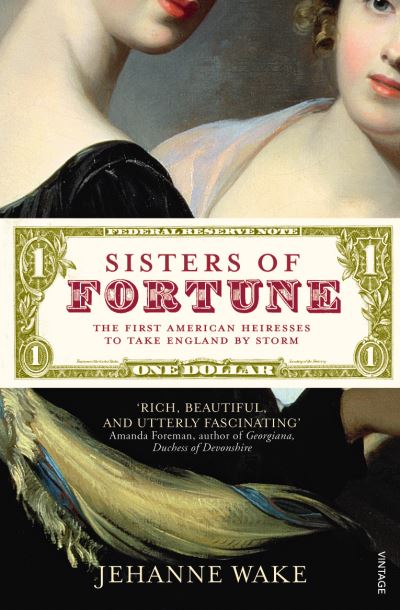 Cover for Jehanne Wake · Sisters of Fortune: The First American Heiresses to Take England by Storm (Paperback Book) (2011)