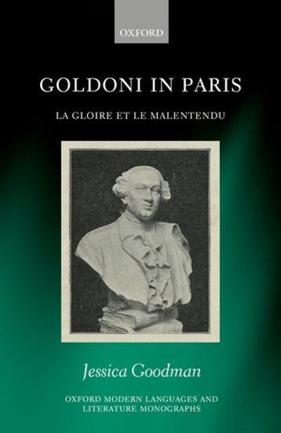 Cover for Goodman, Jessica (St Catherine's College, Oxford) · Goldoni in Paris: La Gloire et le Malentendu - Oxford Modern Languages and Literature Monographs (Hardcover Book) (2017)