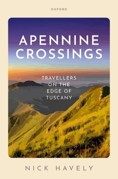 Havely, Nick (Emeritus Professor of English and Related Literature, Emeritus Professor of English and Related Literature, University of York) · Apennine Crossings: Travellers on the Edge of Tuscany (Hardcover Book) (2024)