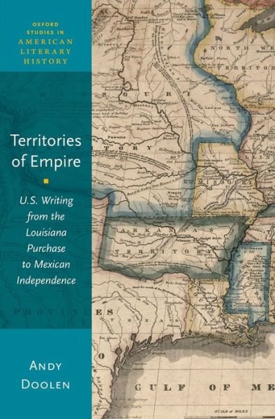 Cover for Doolen, Andy (Associate Professor and Director of Graduate Studies, Associate Professor and Director of Graduate Studies, University of Kentucky) · Territories of Empire: U.S. Writing from the Louisiana Purchase to Mexican Independence - Oxford Studies in American Literary History (Hardcover bog) (2014)