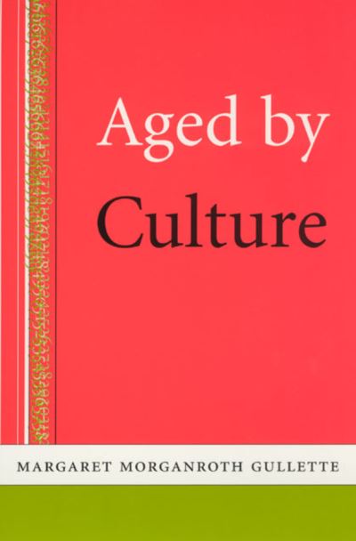 Aged by Culture - Margaret Morganroth Gullette - Książki - The University of Chicago Press - 9780226310626 - 15 stycznia 2004