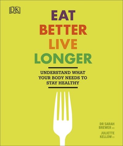 Cover for Sarah Brewer · Eat Better, Live Longer: Understand What Your Body Needs to Stay Healthy (Hardcover Book) (2018)