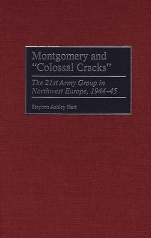 Cover for Stephen Hart · Montgomery and Colossal Cracks: The 21st Army Group in Northwest Europe, 1944-45 (Gebundenes Buch) (2000)