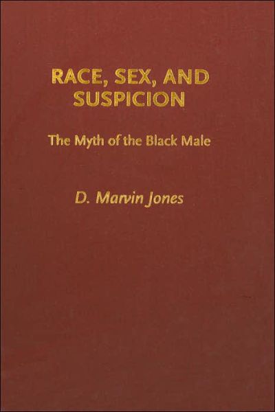 Cover for Jones, D. Marvin (University of Miami, USA) · Race, Sex, and Suspicion: The Myth of the Black Male (Hardcover Book) (2005)