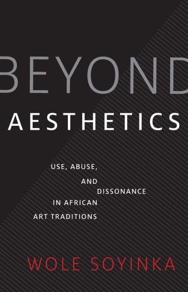 Cover for Wole Soyinka · Beyond Aesthetics: Use, Abuse, and Dissonance in African Art Traditions - Richard D. Cohen Lectures on African &amp; African American Art (Hardcover Book) (2020)