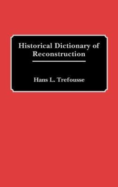 Historical Dictionary of Reconstruction - Hans Trefousse - Books - Bloomsbury Publishing Plc - 9780313258626 - August 20, 1991