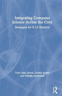 Cover for Lynch, Tom Liam (Assistant Professor, Educational Technology at Pace University, USA) · Integrating Computer Science Across the Core: Strategies for K-12 Districts (Hardcover Book) (2020)