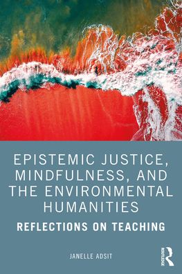 Cover for Janelle Adsit · Epistemic Justice, Mindfulness, and the Environmental Humanities: Reflections on Teaching (Paperback Book) (2021)