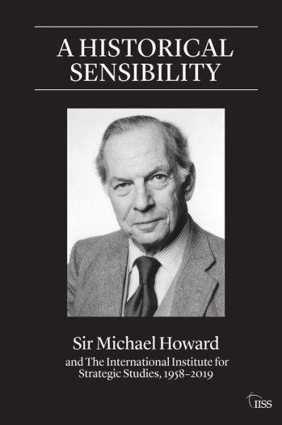 Cover for Michael Howard · A Historical Sensibility: Sir Michael Howard and The International Institute for Strategic Studies, 1958–2019 - Adelphi series (Pocketbok) (2020)