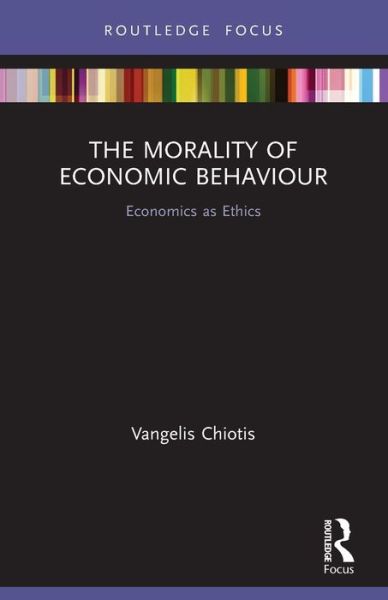 Cover for Chiotis, Vangelis (Anglia Ruskin University, UK) · The Morality of Economic Behaviour: Economics as Ethics - Routledge INEM Advances in Economic Methodology (Paperback Book) (2022)