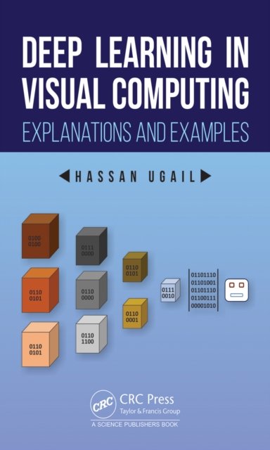 Cover for Ugail, Hassan (University of Bradford, UK) · Deep Learning in Visual Computing: Explanations and Examples (Innbunden bok) (2022)