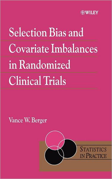 Cover for Berger, Vance (University of Maryland) · Selection Bias and Covariate Imbalances in Randomized Clinical Trials - Statistics in Practice (Hardcover Book) (2005)