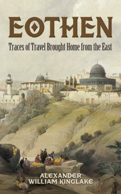 Cover for Alexander William Kinglake · Eothen: Traces of Travel Brought Home from the East (Paperback Book) (2015)