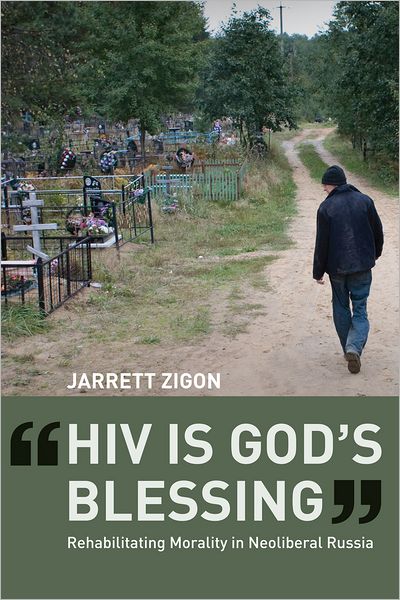 Cover for Jarrett Zigon · HIV is God's Blessing: Rehabilitating Morality in Neoliberal Russia (Hardcover Book) (2010)