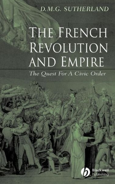 Cover for Sutherland, Donald M. G. (University of Maryland at College Park) · The French Revolution and Empire: The Quest for a Civic Order (Hardcover Book) (2002)