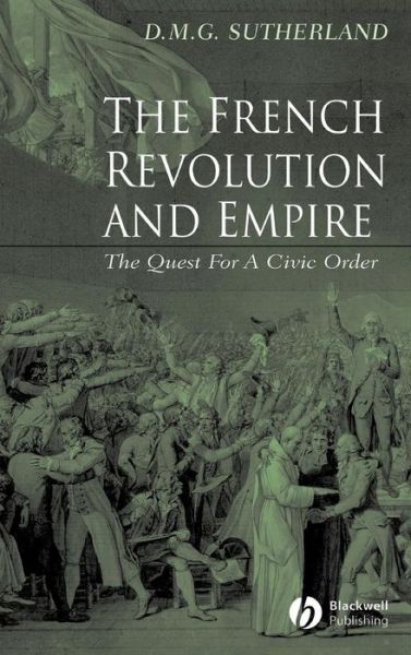 The French Revolution and Empire: The Quest for a Civic Order - Sutherland, Donald M. G. (University of Maryland at College Park) - Books - John Wiley and Sons Ltd - 9780631233626 - December 9, 2002