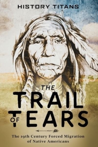 Cover for History Titans · The Trail of Tears: The 19th Century Forced Migration of Native Americans (Paperback Book) (2020)