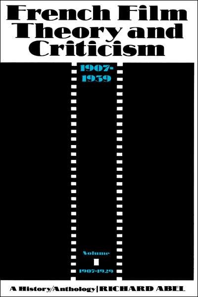 French Film Theory and Criticism, Volume 1: A History / Anthology, 1907-1939. Volume 1: 1907-1929 - Richard Abel - Books - Princeton University Press - 9780691000626 - September 12, 1993