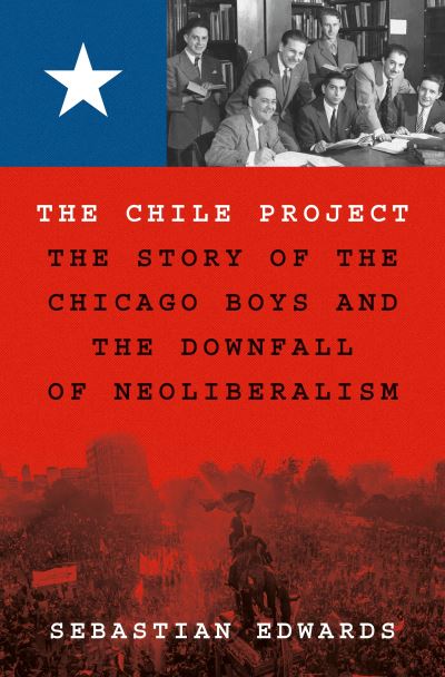 Cover for Sebastian Edwards · The Chile Project: The Story of the Chicago Boys and the Downfall of Neoliberalism (Hardcover Book) (2023)