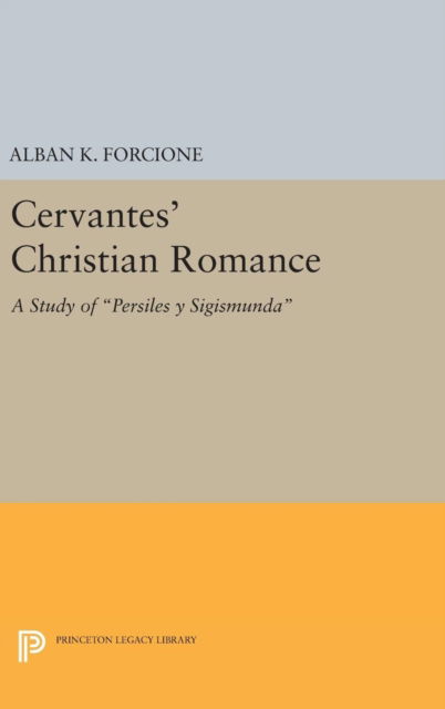 Cover for Alban K. Forcione · Cervantes' Christian Romance: A Study of Persiles y Sigismunda - Princeton Essays in Literature (Gebundenes Buch) (2016)