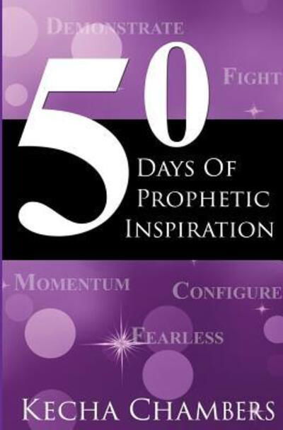 50 Days of Prophetic Inspiration - Kecha Chambers - Książki - Love Clones, Incorporated - 9780692665626 - 9 marca 2016