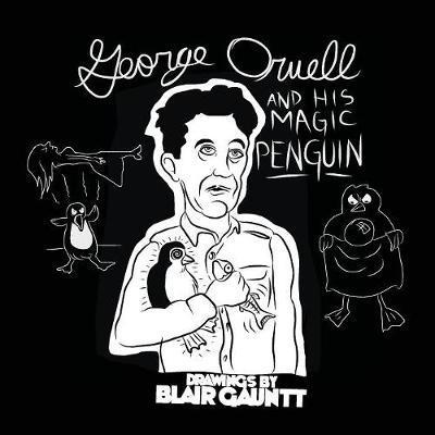 Cover for Gauntt Blair · George Orwell and His Magic Penguin : Drawings by Blair Gauntt (Paperback Book) (2017)