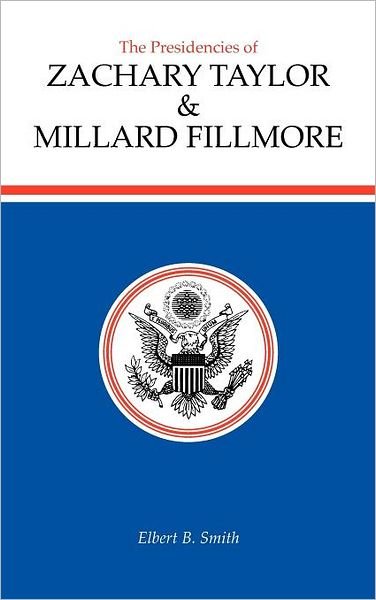 Cover for Elbert B. Smith · The Presidencies of Zachary Taylor and Millard Fillmore - American Presidency Series (Gebundenes Buch) (1988)