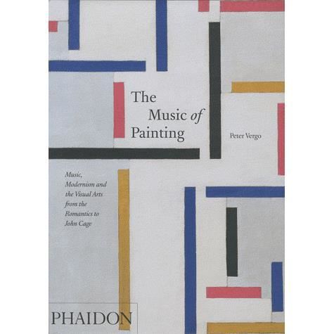 Cover for Peter Vergo · The Music of Painting - Music  Modernism and the Visual Arts from the Romantics to John Cage (Hardcover Book) (2010)